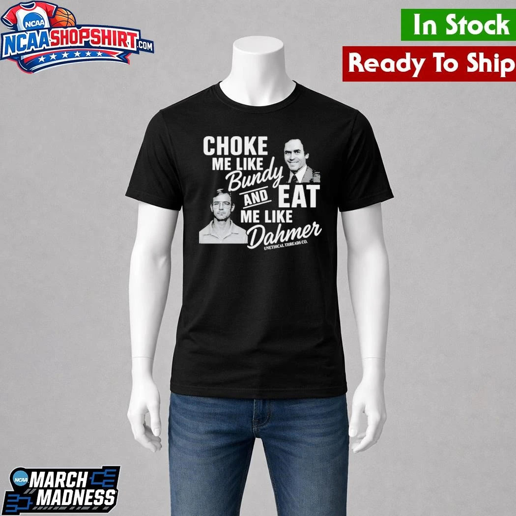 NexGen Choke Me Like Bundy Eat Me Like Dahmer Shirt
