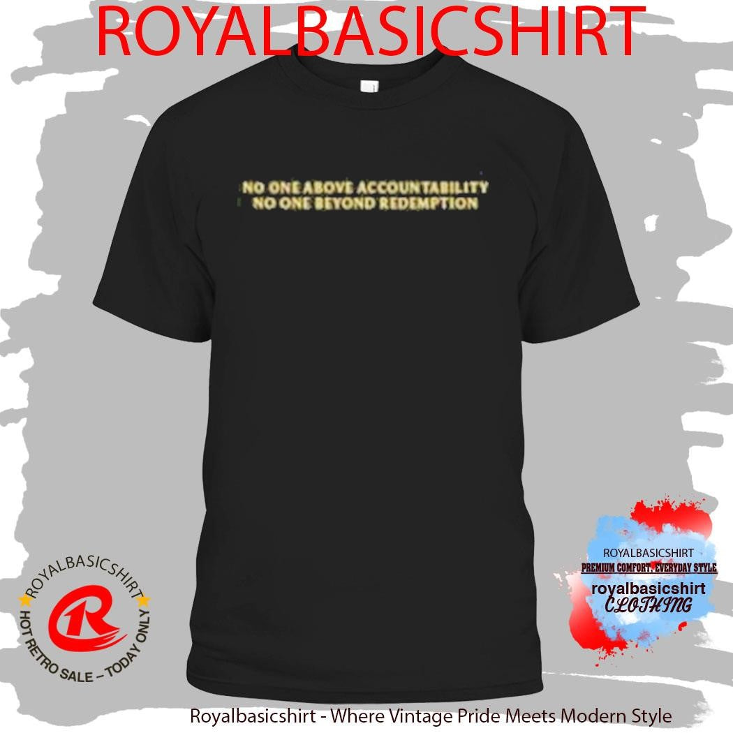 No One Above Accountability No One Beyond Redemption Shirt