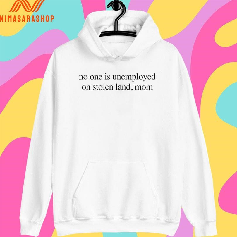 No One Is Unemployed On Stolen Land Mom Shirts