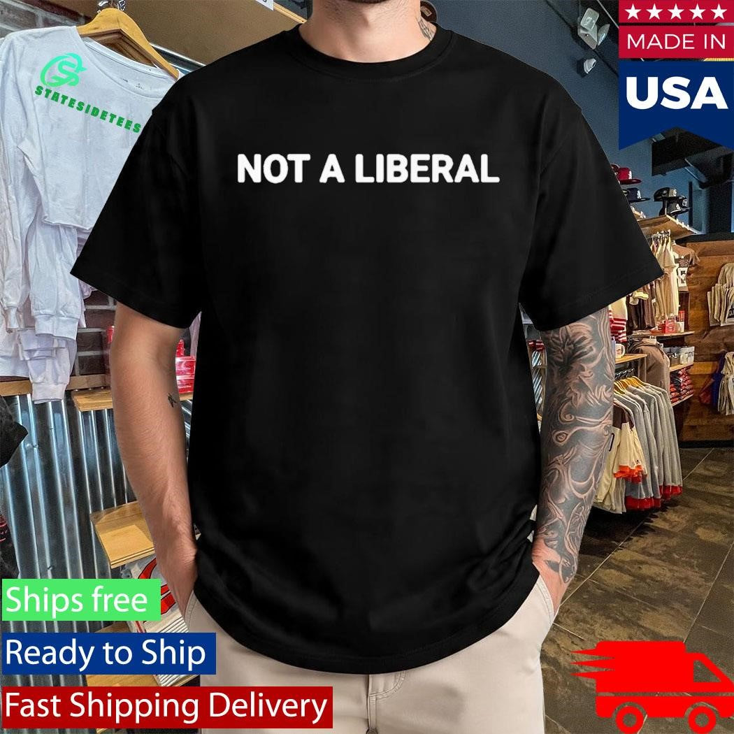 Not A Liberal Shirt
