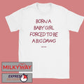 Born A Baby Girl Forced To Be A Big Dawg Shirt