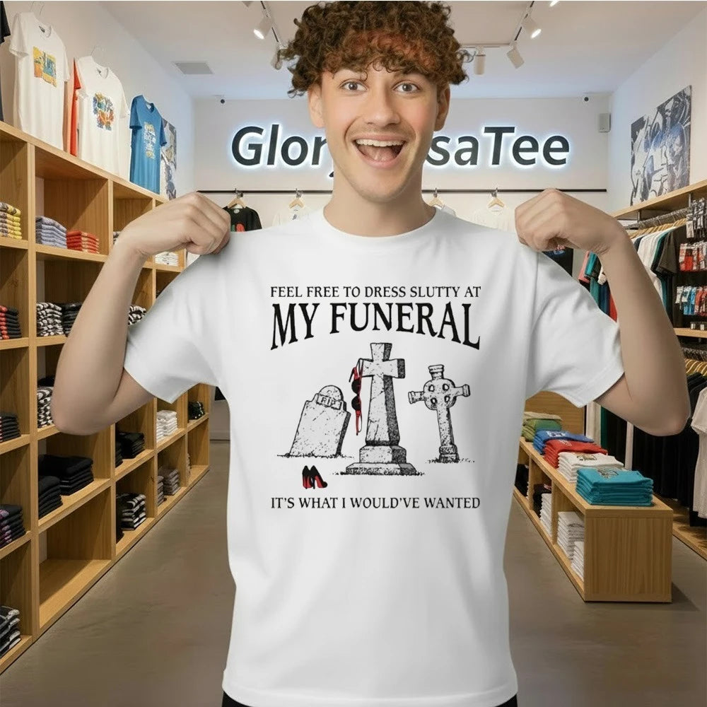 Official Feel Free To Dress Slutty At My Funeral It’s What I Would’ve Wanted Shirt