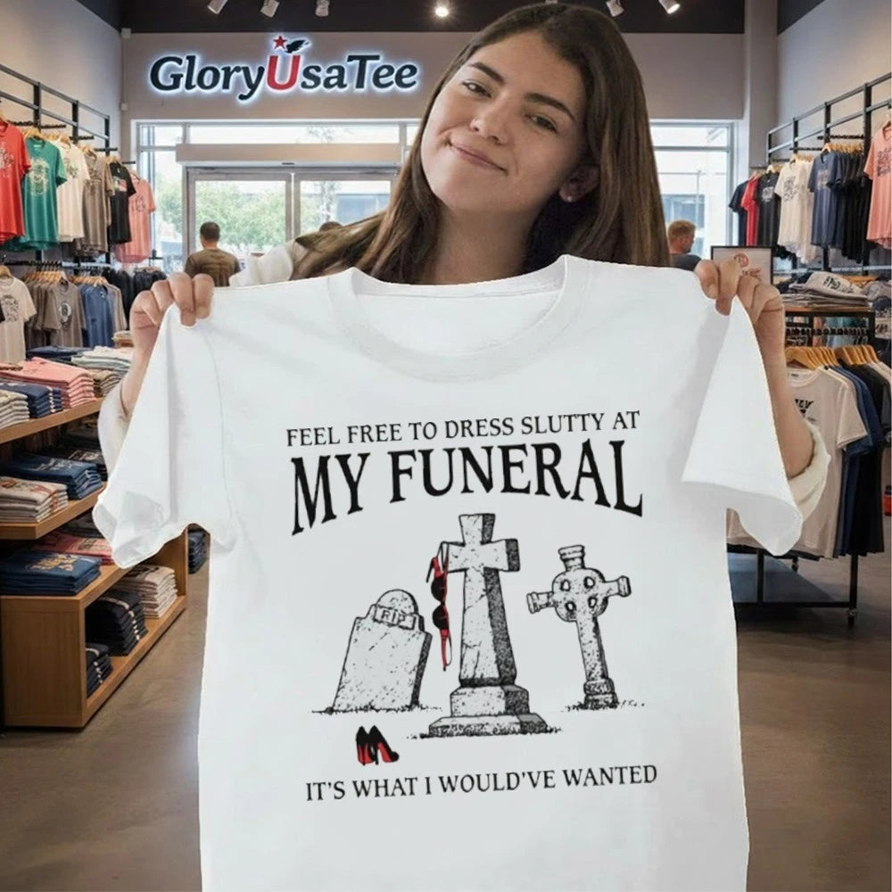 Official Feel Free To Dress Slutty At My Funeral It’s What I Would’ve Wanted Shirt