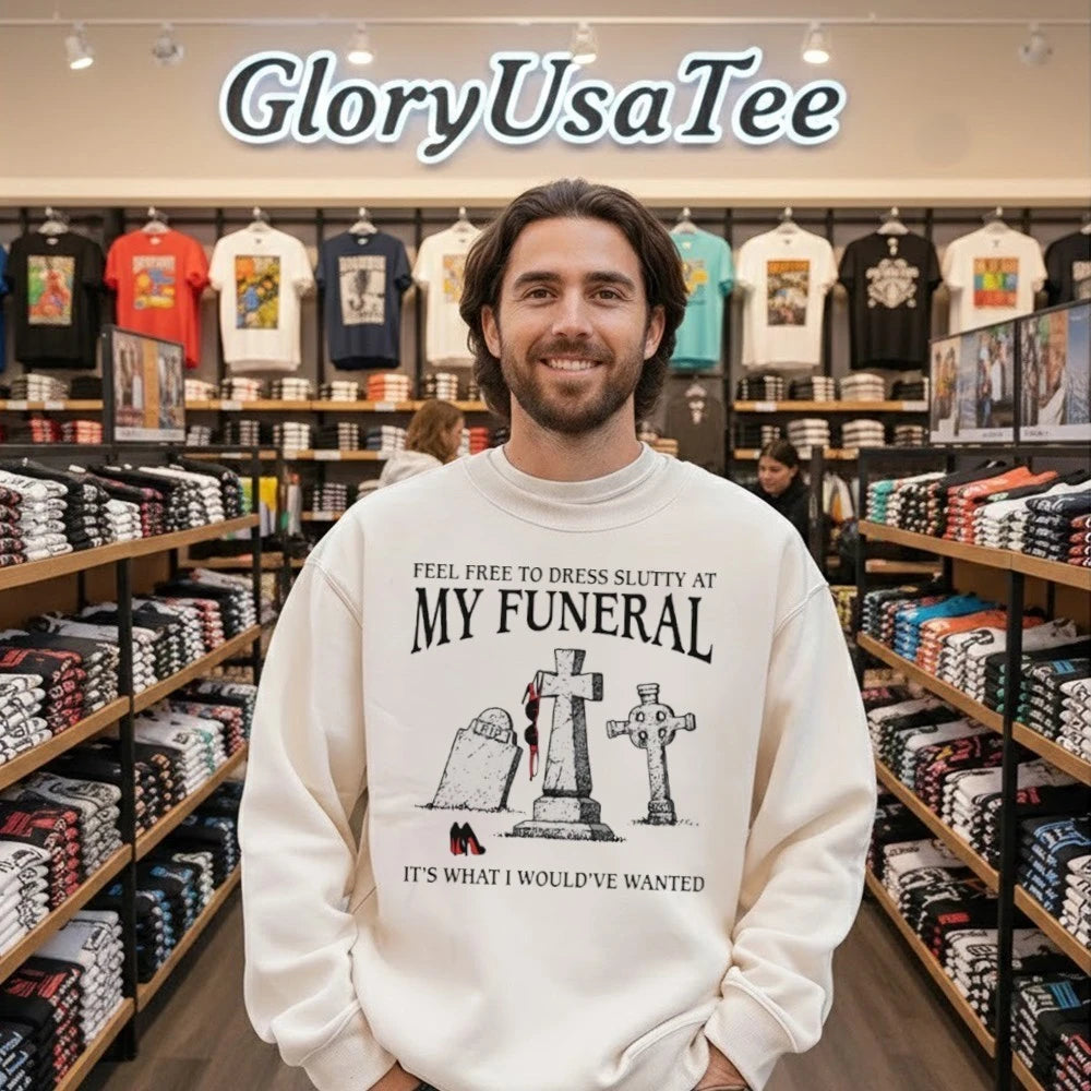 Official Feel Free To Dress Slutty At My Funeral It’s What I Would’ve Wanted Shirt