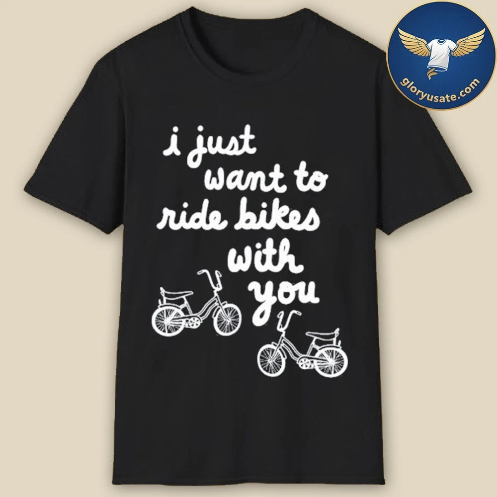 Official I Just Want To Ride Bikes With You Shirt