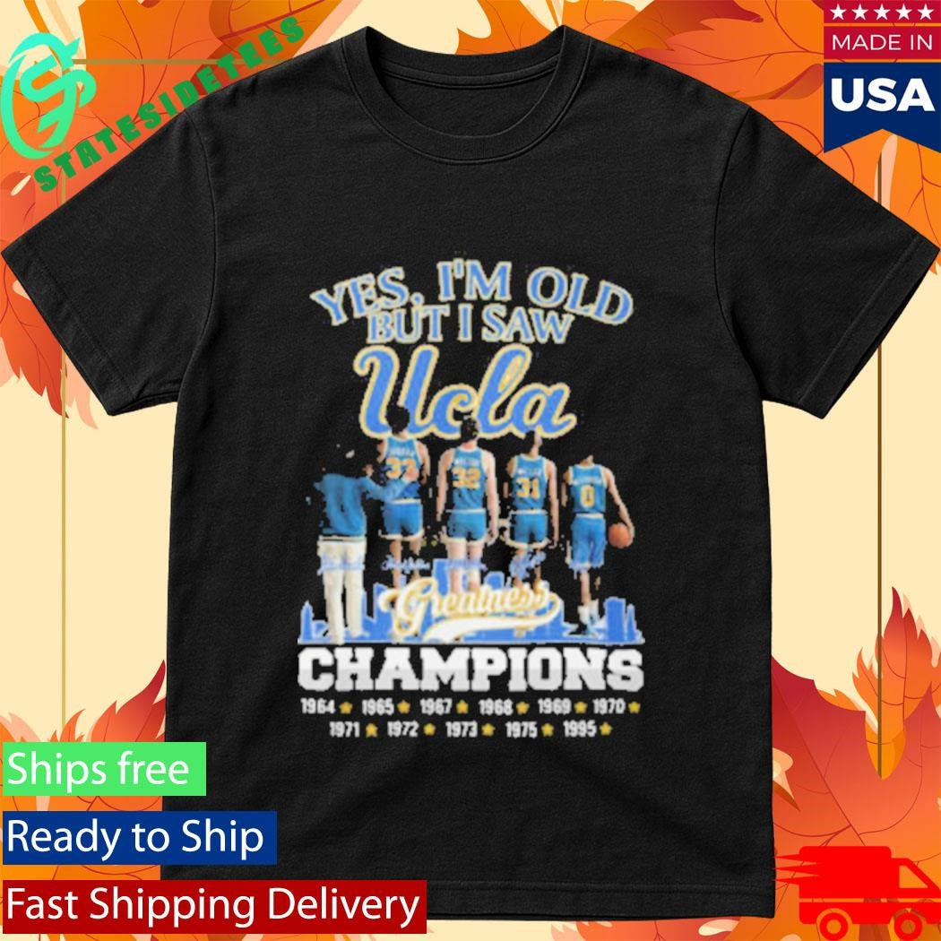 Official Yes I’m Old But I Saw UCLA Greatness Champions Multi Year Signature Shirt