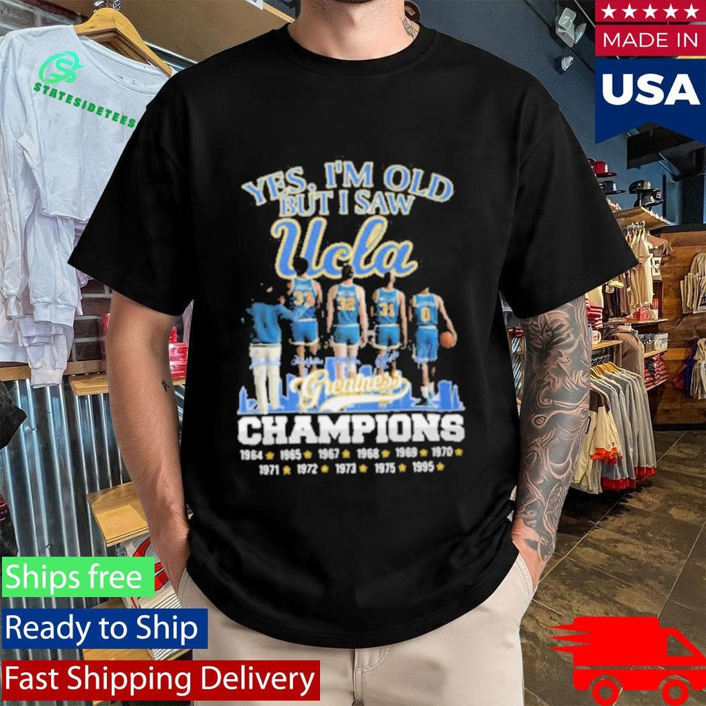 Official Yes I’m Old But I Saw UCLA Greatness Champions Multi Year Signature Shirt