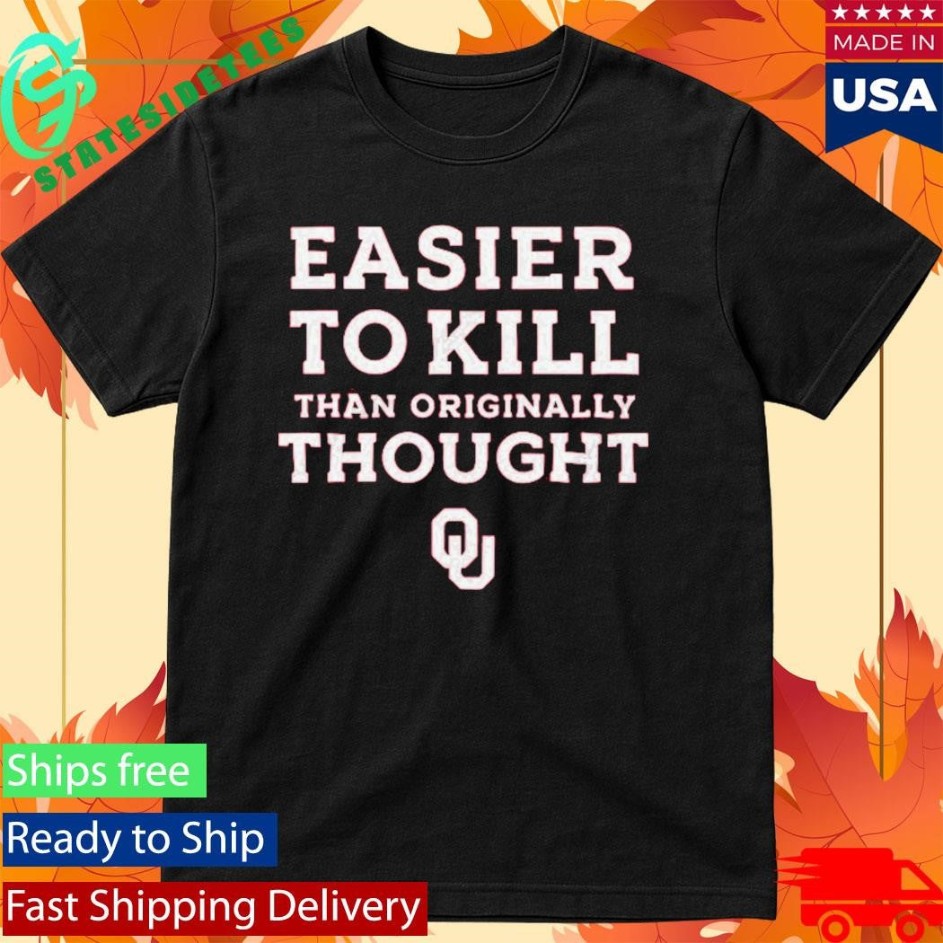 Oklahoma Football Easier To Kill Than Originally Thought Shirt
