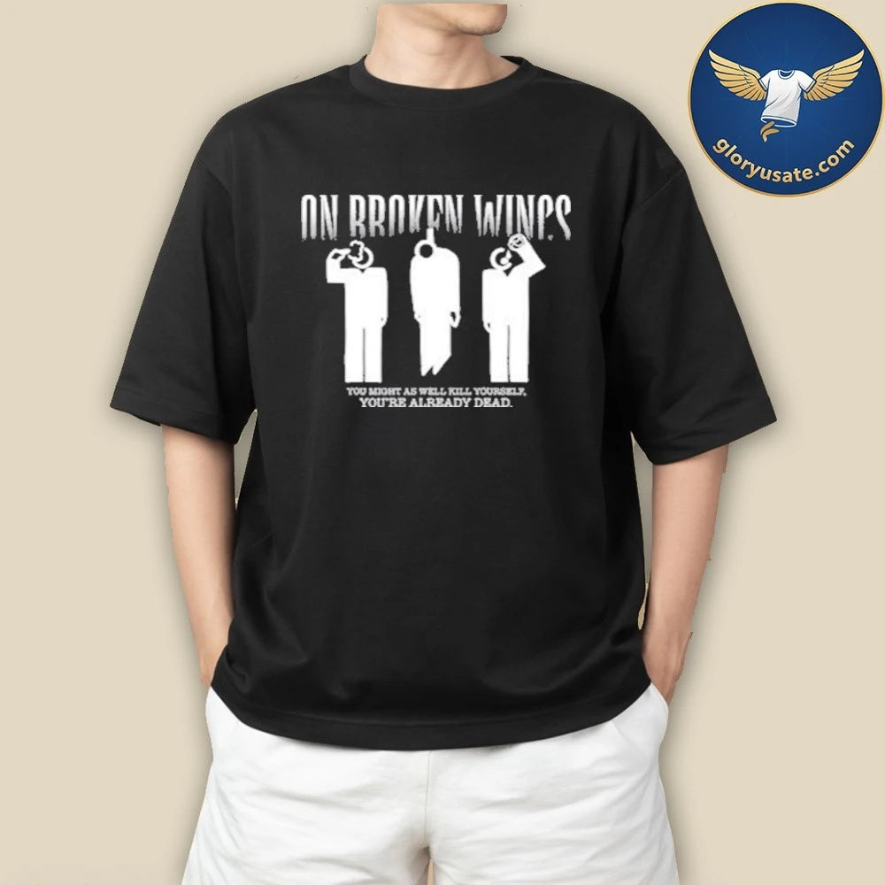 On Broken Wings Kill Yourself T-Shirt