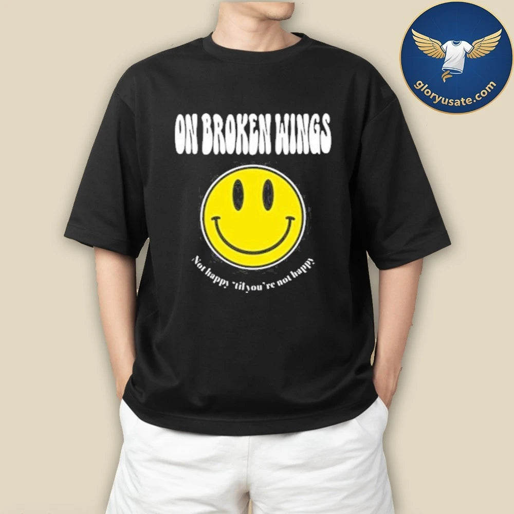 On Broken Wings Not Happy Shirt