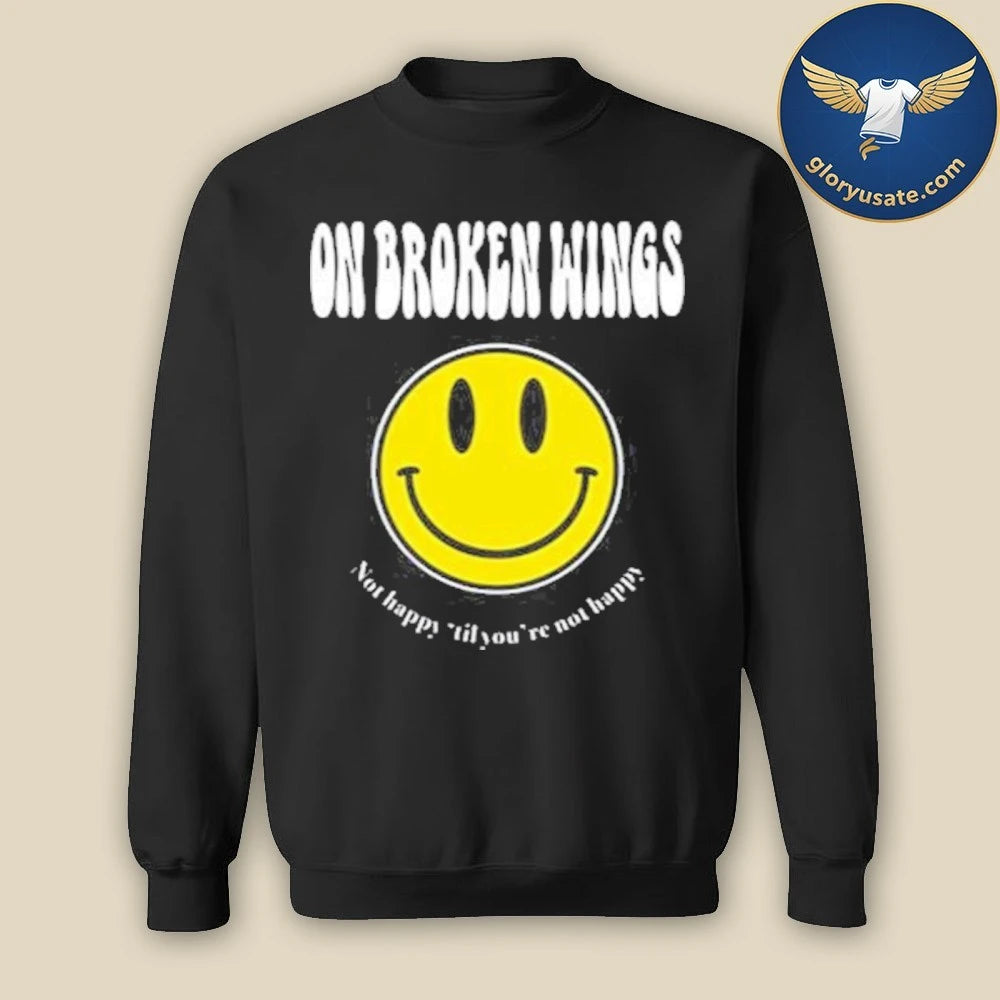 On Broken Wings Not Happy Shirt