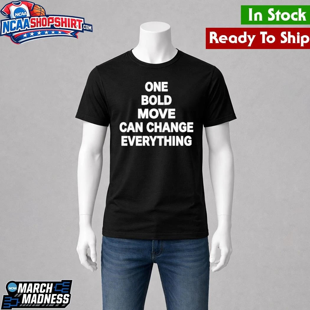 One Bold Move Can Change Everything Shirt