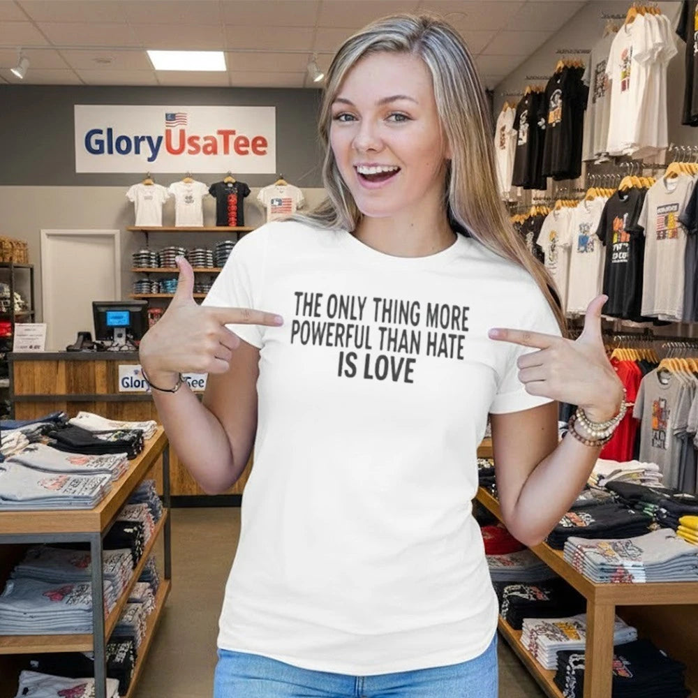 Only Thing More Powerful Than Hate Is Love Shirt