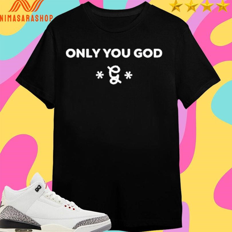 Only You God 2025 Shirts