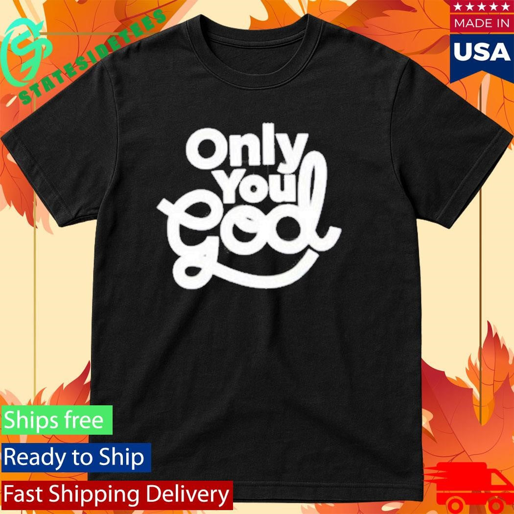 Only You God Shirt