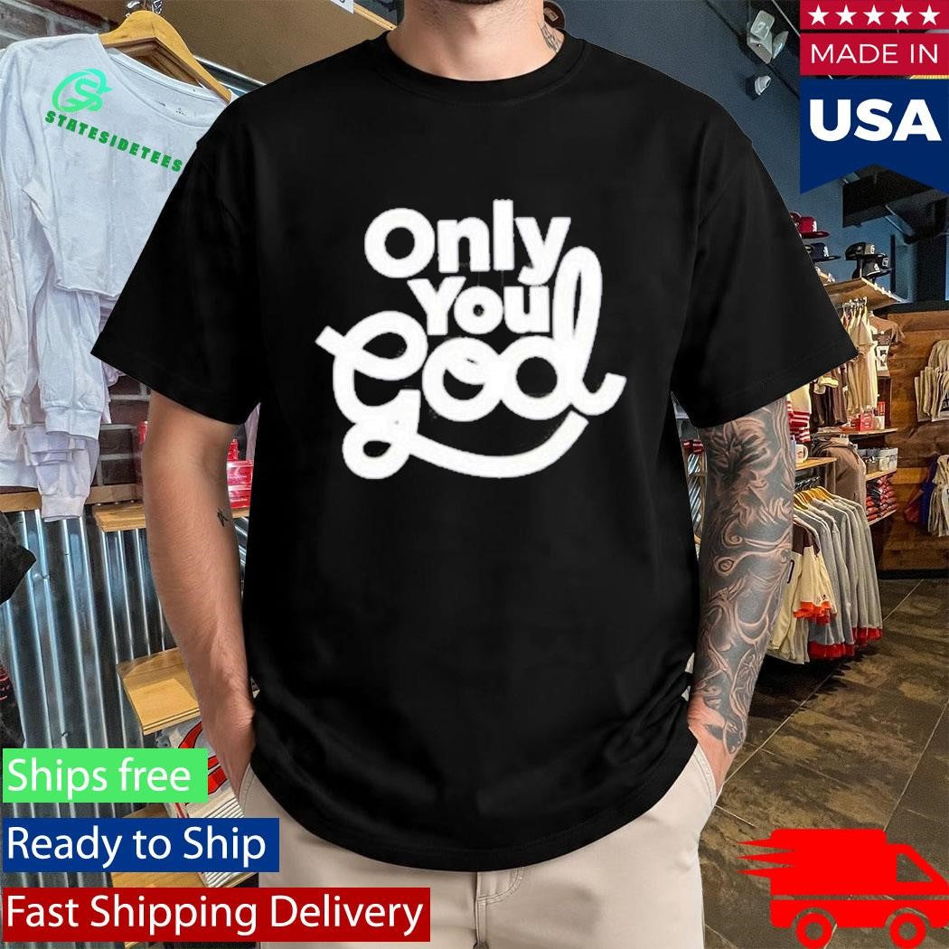 Only You God Shirt