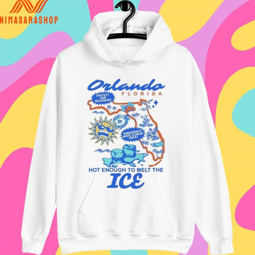 Orlando Florida Protect Our Neighbors Immigrants Make Florida Great Hot Enough To Melt The Ice Shirts
