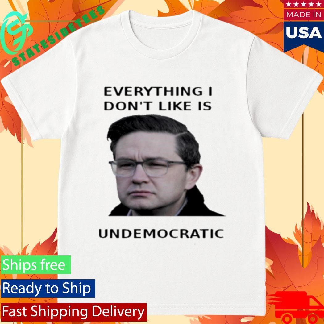 Pierre Poilievre Undemocratic Shirt