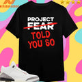 Project Fear Told You So Shirts