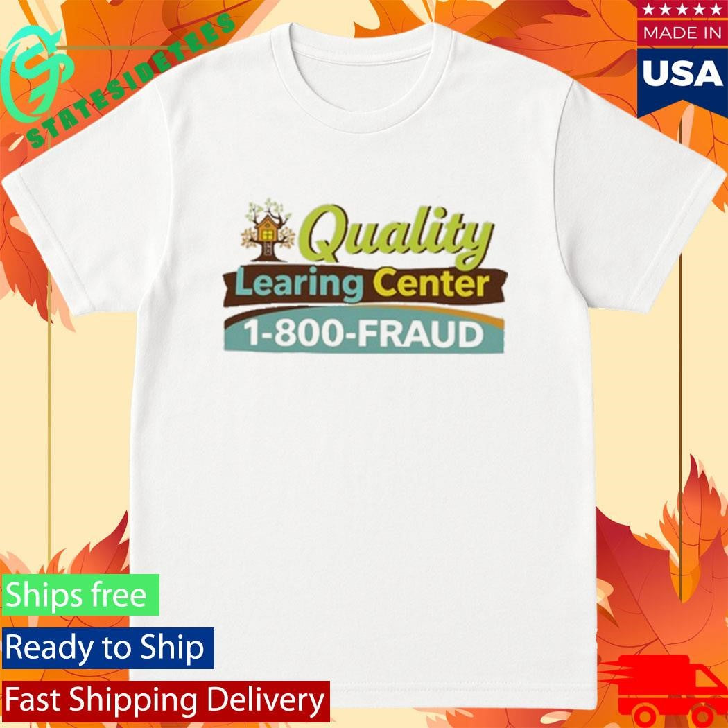 Quality Learning Center 1 800 Fraud Shirt