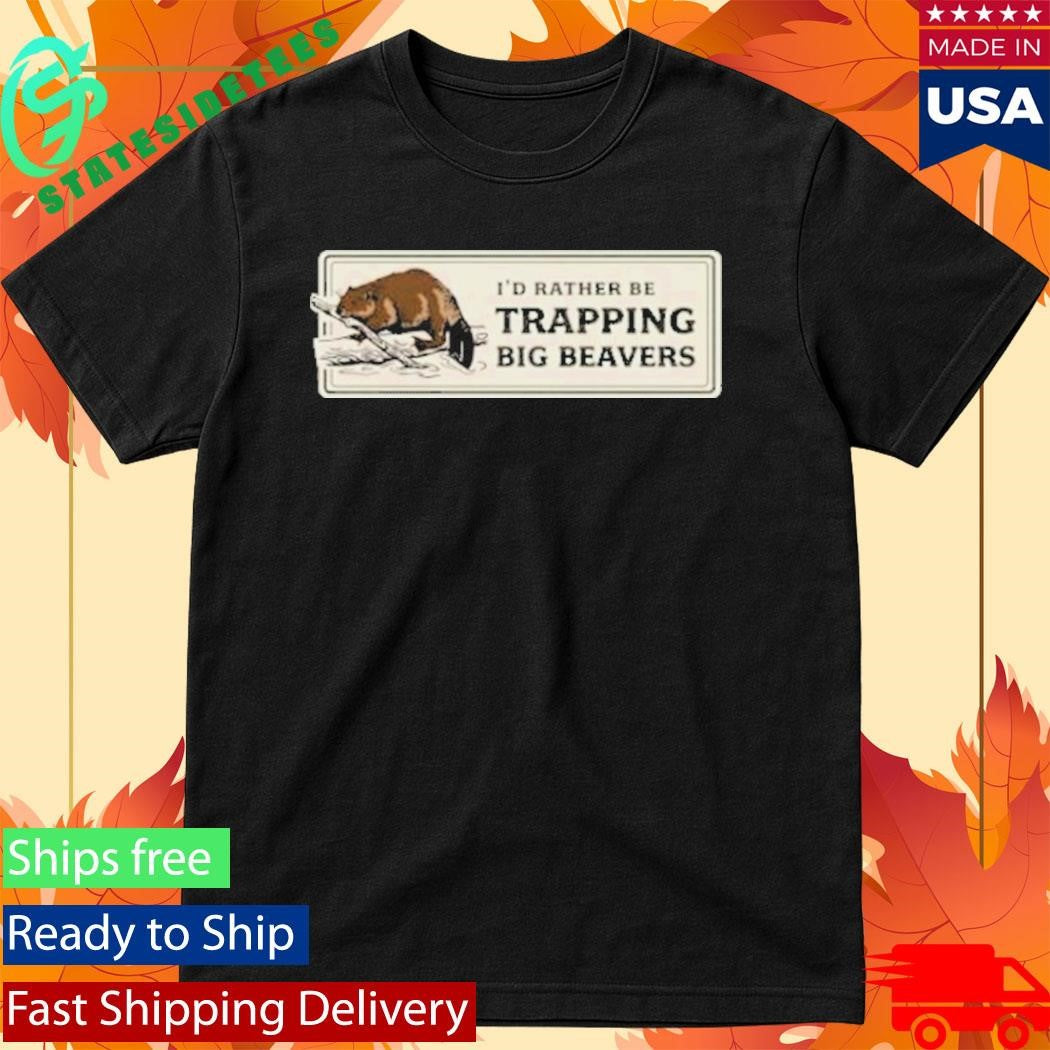 Rather Be Trapping Big Beavers T-Shirt