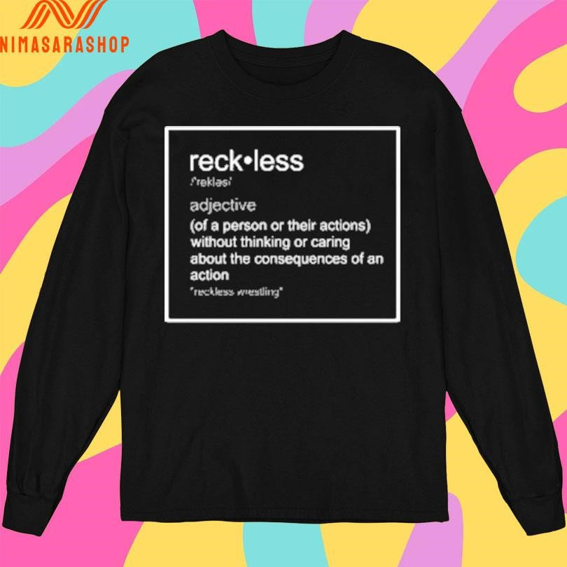 Reckless Guerillas Of A Person Or Their Actions Without Thinking Or Caring About The Consequences Of An Action Reckless Wrestling Shirts