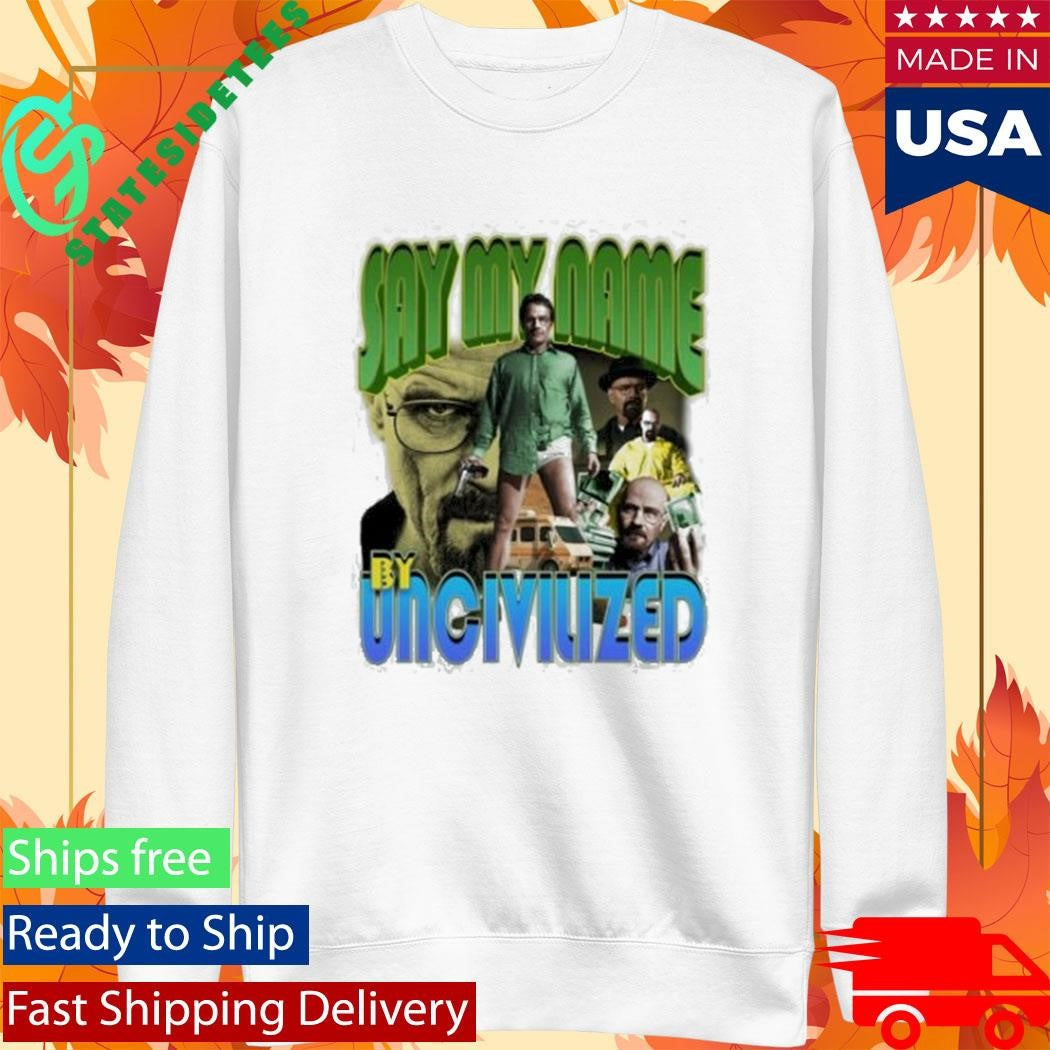 Say My Name By Uncivilized I Am The One Who Knocks Shirt