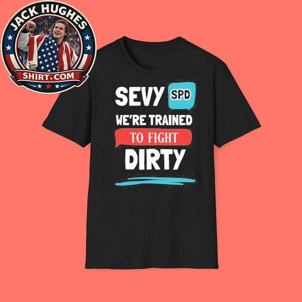 Sevy Spd We’re Trained To Fight Dirty Shirt