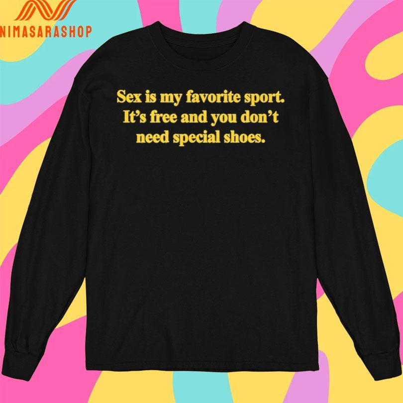 Sex Is My Favorite Sport It’s Free And You Don’t Need Special Shoes Shirts
