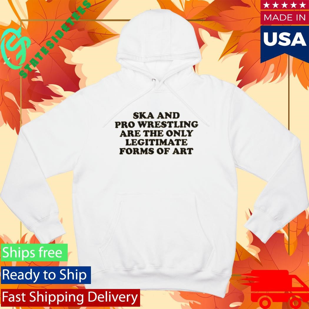 Ska And Pro Wrestling Are The Only Legitimate Shirt