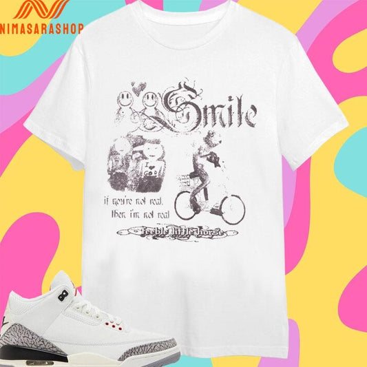 Smile If You’re Not Real Then I’m Not Real Feeble Little Horse Shirts