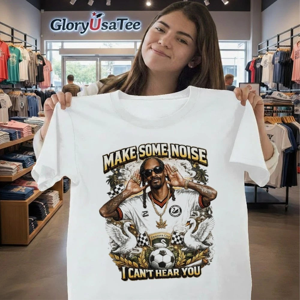 Snoop Dogg Make Some Noise I Can’t Hear You Swansea Shirt