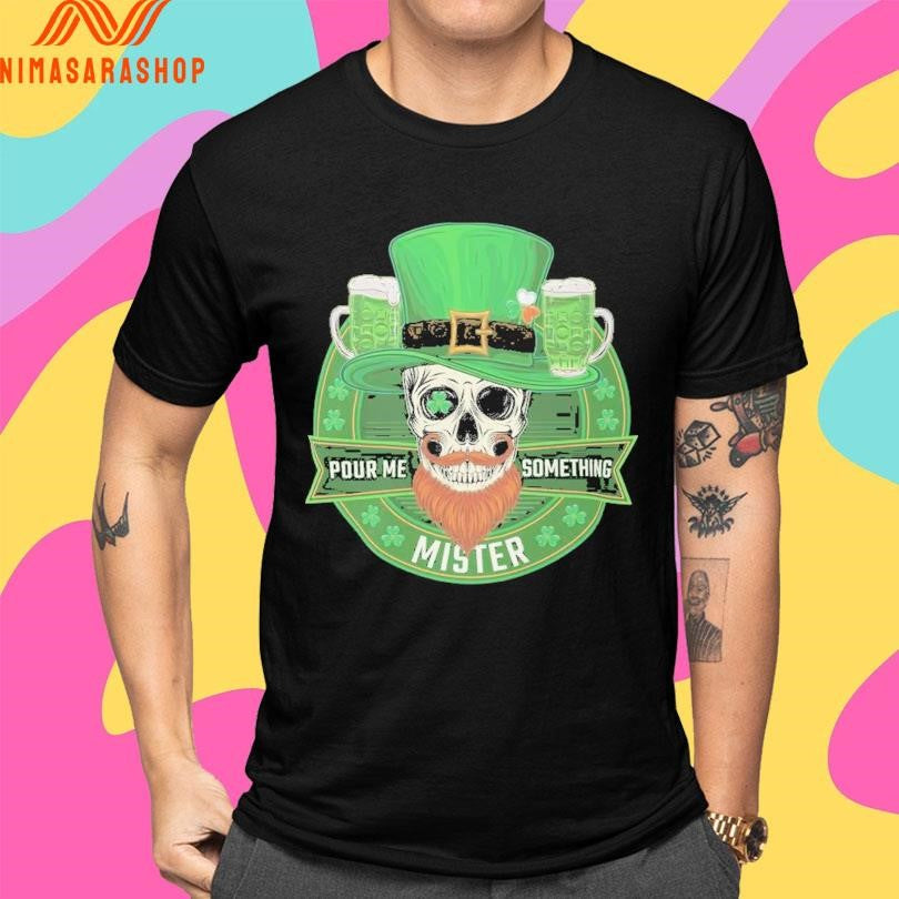 St Patrick’s Day Pour Me Something Mister Shirts