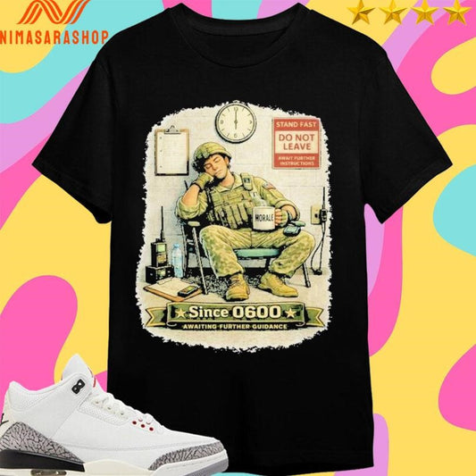 Stand Fast Awaiting Further Guidance Since 0600 Shirts