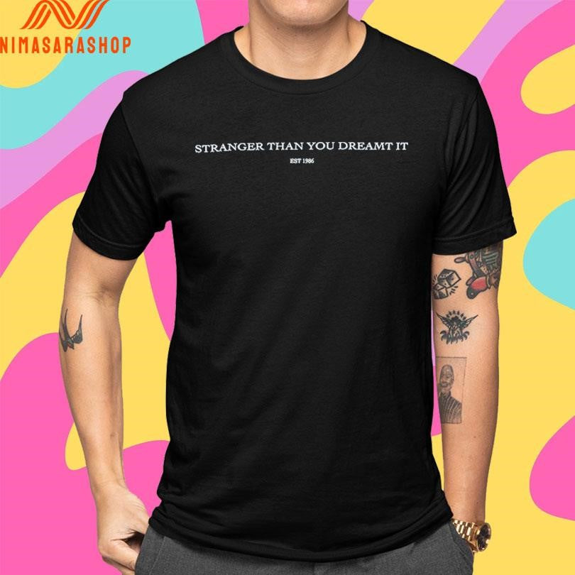 Stranger Than You Dreamt It Est 1986 Shirts