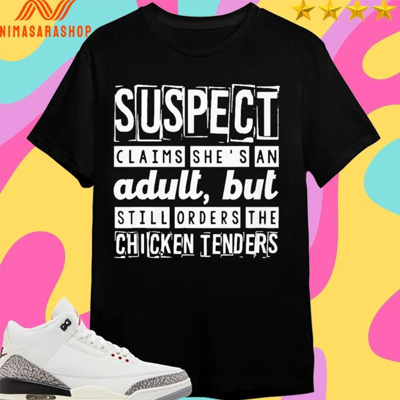 Suspect Claims She’s An Adult But Still Orders The Chicken Tenders 2026 Shirts