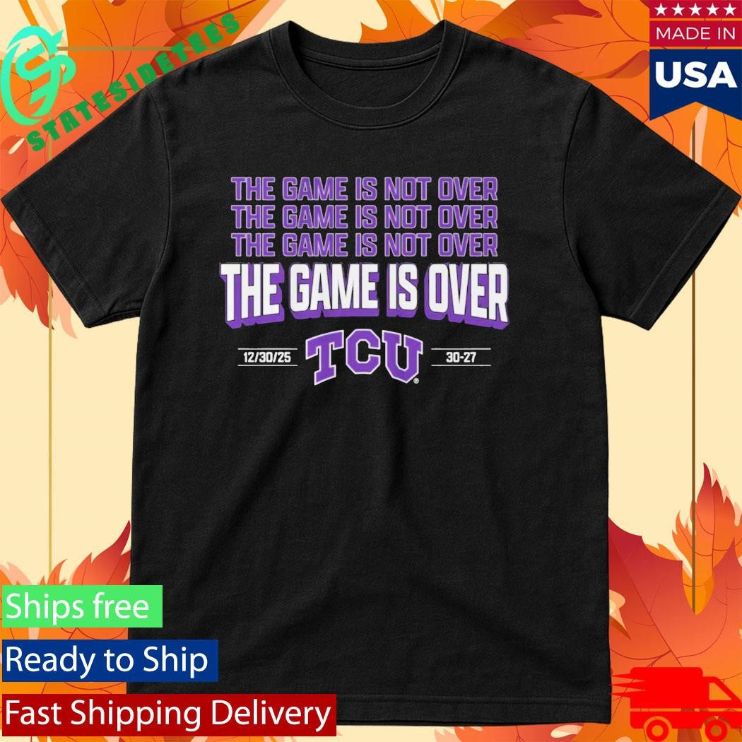 TCU The Game Is Not Over Alamo Bowl 2025 Shirt