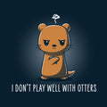 I Don't Play Well With Otters