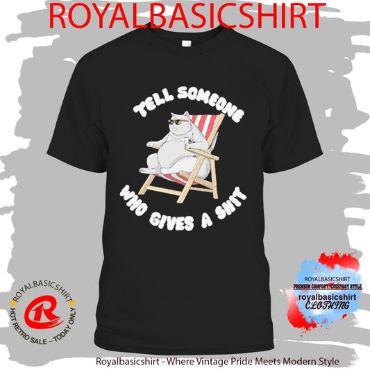 Tell Someone Who Gives A Shit Shirt