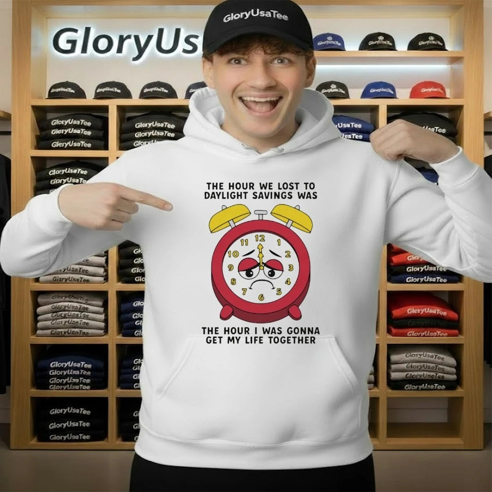 The Hour We Lost To Daylight Savings Was The Hour I Was Gonna Get My Life Together Shirt