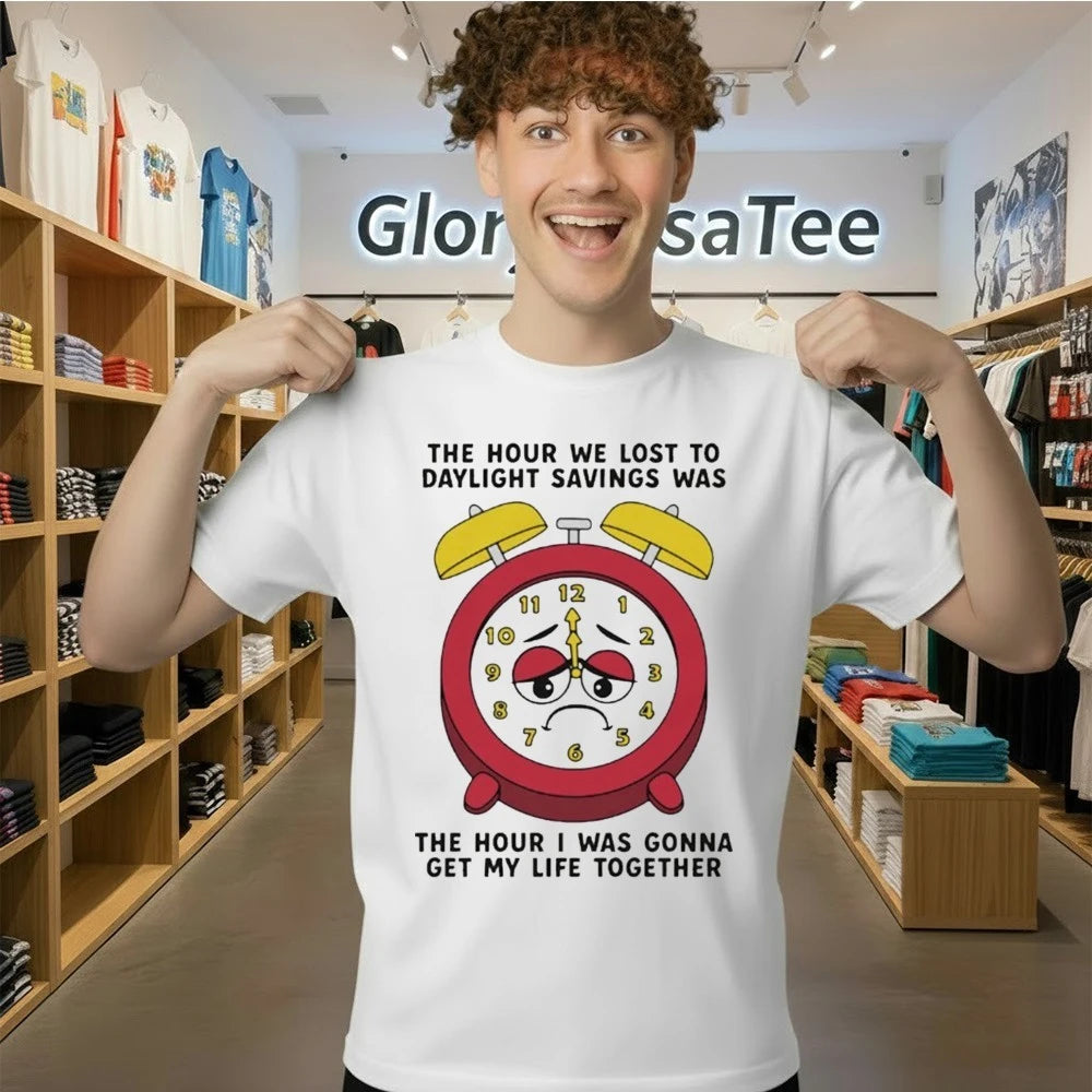 The Hour We Lost To Daylight Savings Was The Hour I Was Gonna Get My Life Together Shirt