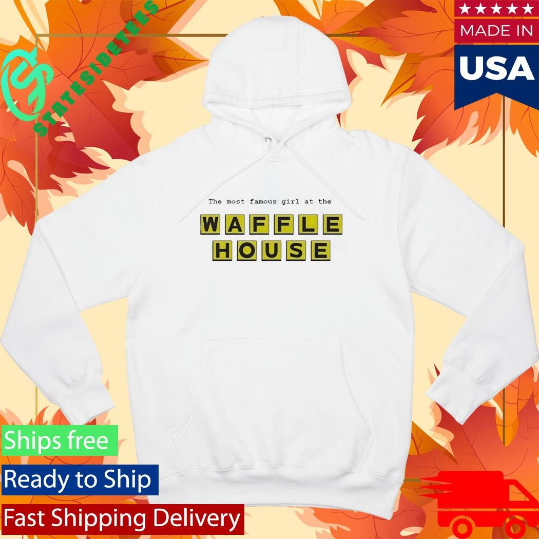 The Most Famous Girl At The Waffle House Shirt