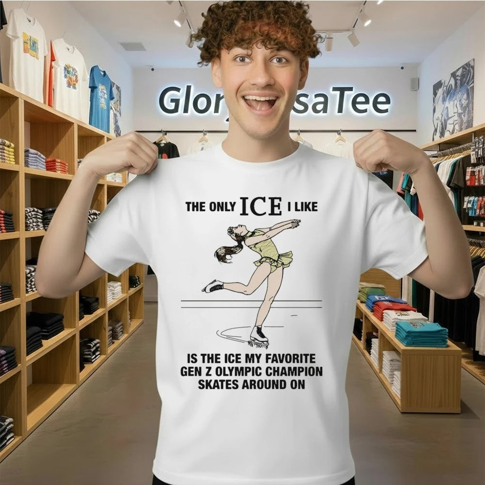 The Only ICE I Like Is The Ice My Favorite Gen Z Olympic Champion Skates Around On Shirt