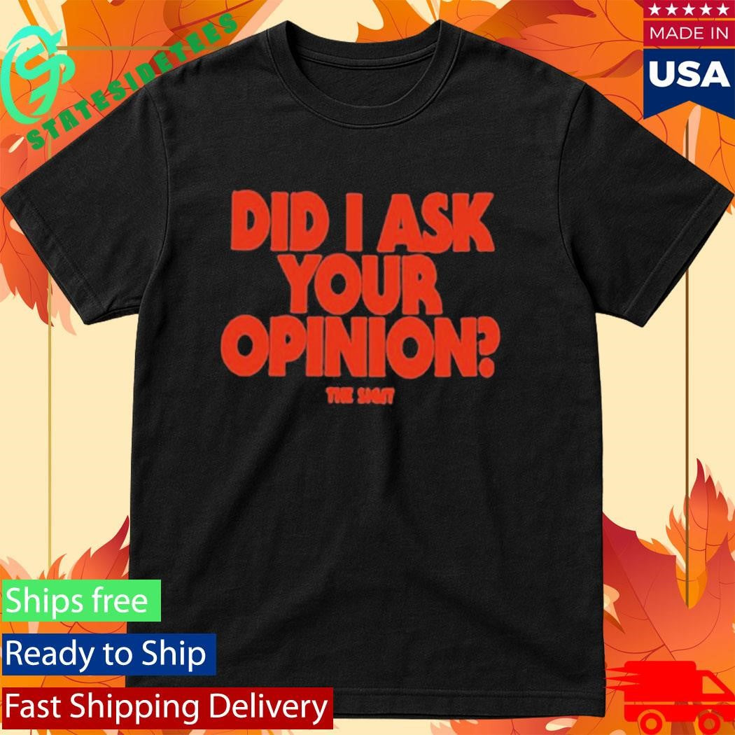 The Sigit Did I Ask Your Opinion Shirt