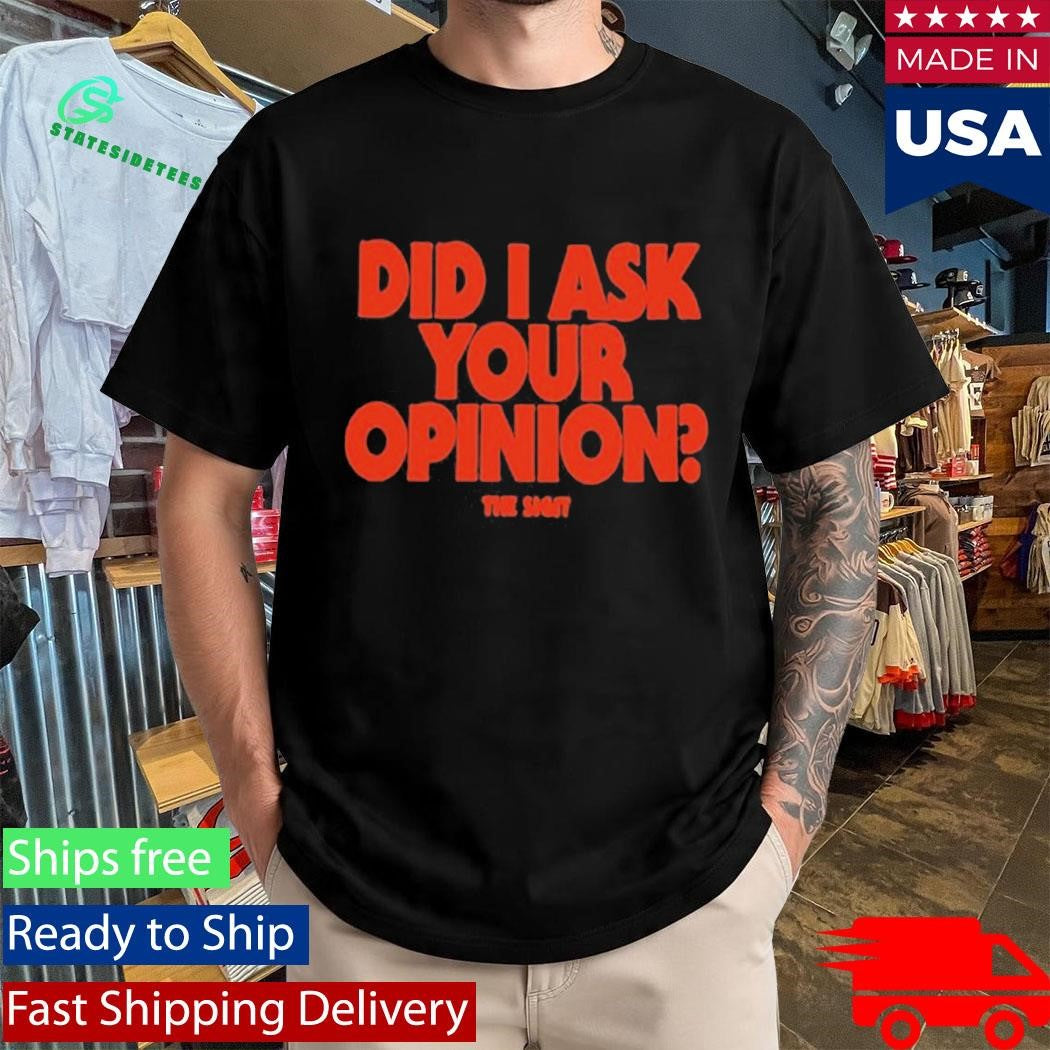 The Sigit Did I Ask Your Opinion Shirt