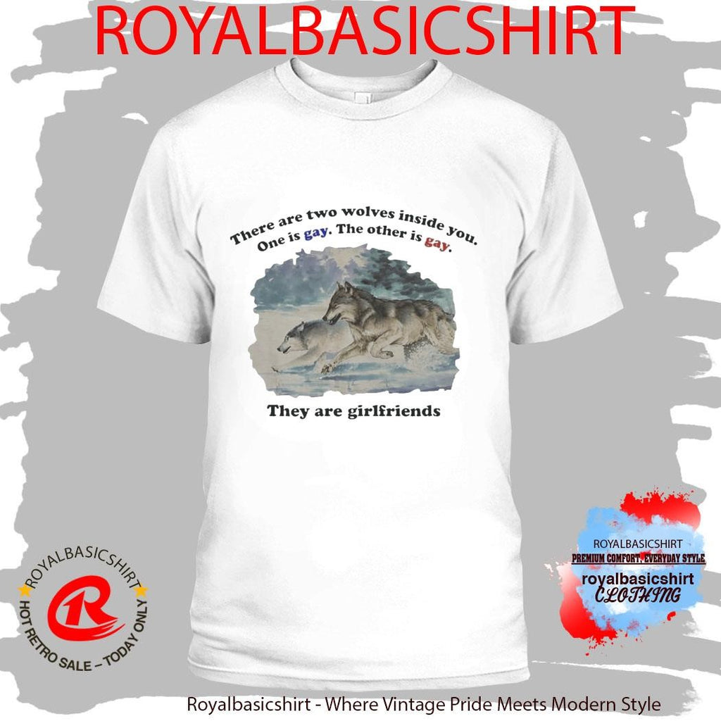 There are two wolves inside you one is gay the other is gay they are girlfriends shirt