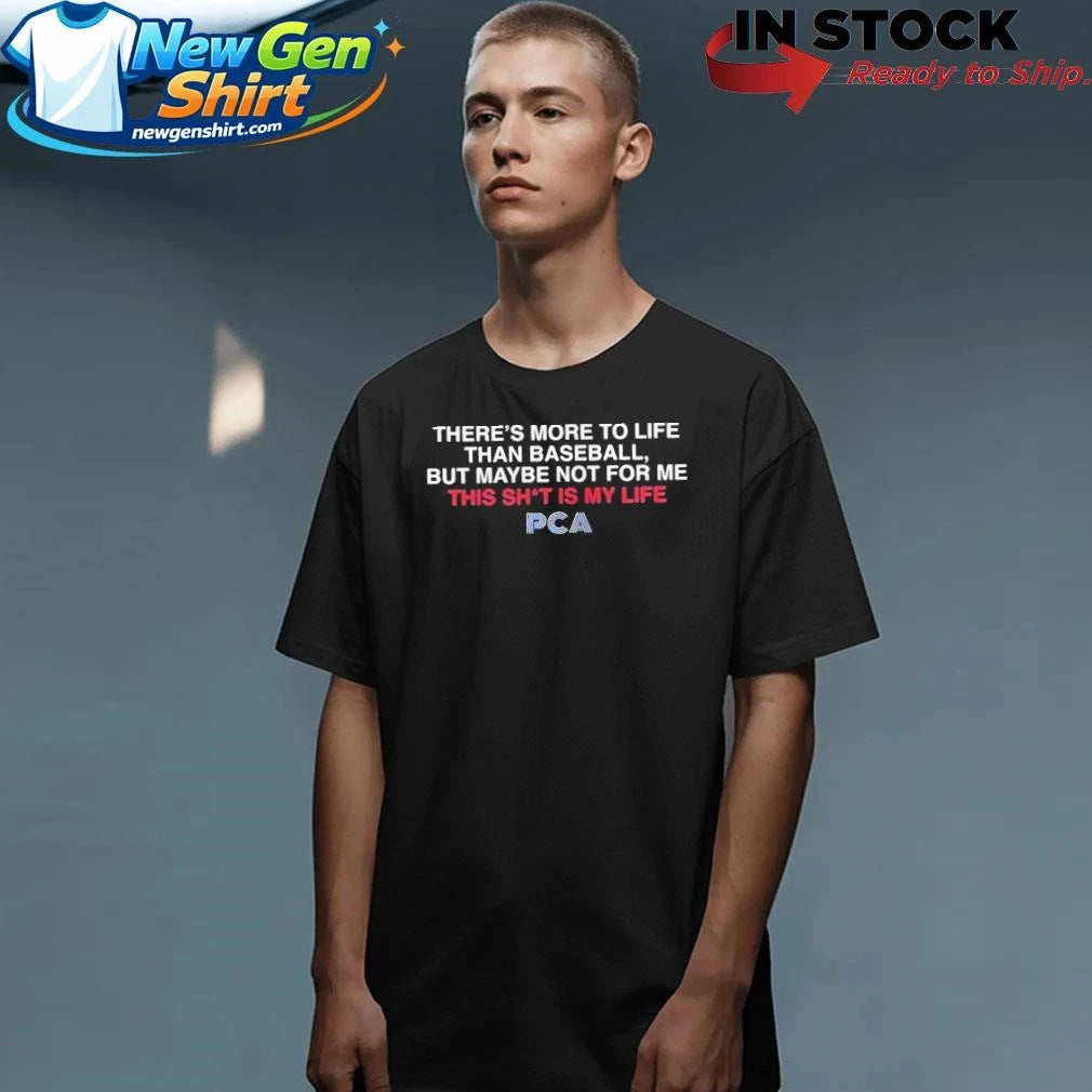 There’s More To The Life Than Baseball But Maybe Not For Me This Shit Is My Life Pca Shirt