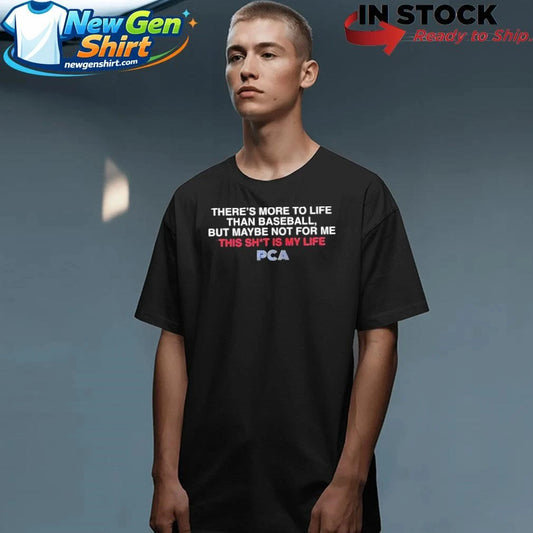 There’s More To The Life Than Baseball But Maybe Not For Me This Shit Is My Life Pca Shirt