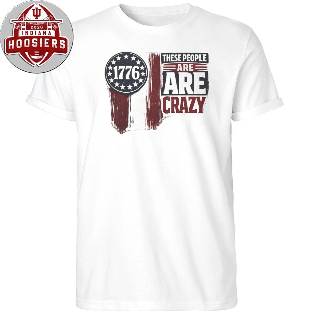 These People are Crazy 1776 Shirt