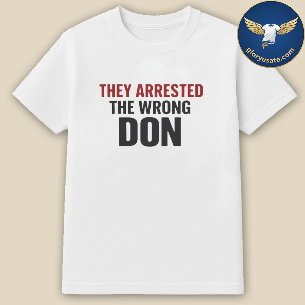 They Arrested The Wrong Don Shirt